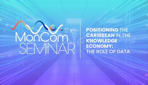 The MonCom Seminar: Positioning the Caribbean in the knowledge economy: the role of data