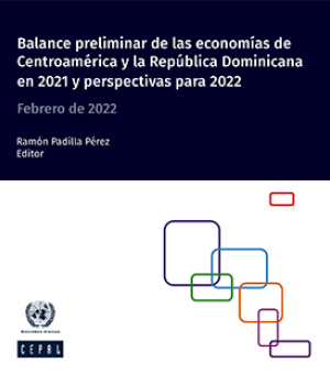 Balance preliminar de las economías de Centroamérica y la República Dominicana en 2021 y perspectivas para 2022. Febrero 2022
