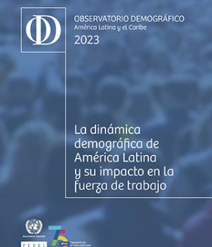 Observatorio Demográfico de América Latina y el Caribe 2023. La dinámica demográfica de América Latina y su impacto en la fuerza de trabajo
