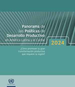 Panorama de las Políticas de Desarrollo Productivo en América Latina y el Caribe, 2024: ¿Cómo promover la gran transformación productiva que requiere la región?