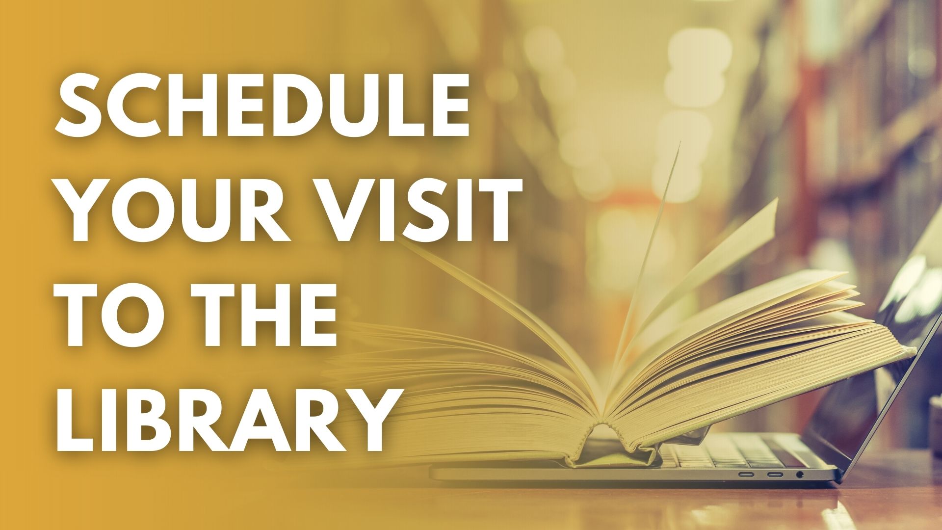 Schedule your visit to the library